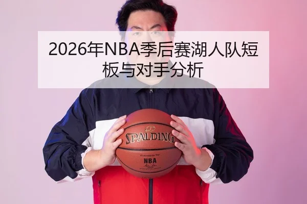 2026年NBA季后赛湖人队短板与对手分析