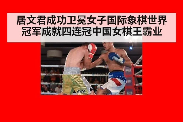 居文君成功卫冕女子国际象棋世界冠军成就四连冠中国女棋王霸业